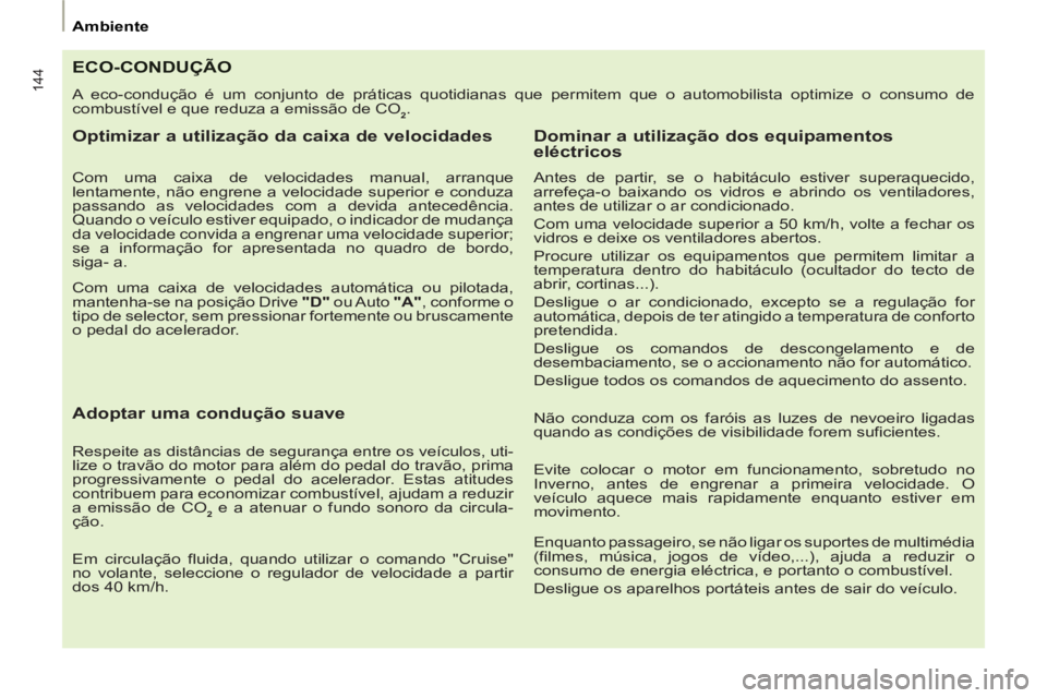PEUGEOT 807 2013  Manual de utilização (in Portuguese) 144
Ambiente
ECO-CONDUÇÃO
  A eco-condução é um conjunto de práticas quotidianas que permitem que o automobilista optimize o consumo de 
combustível e que reduza a emissão de CO 
2  . 
 
 
Opt