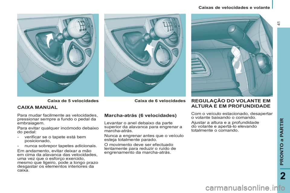 PEUGEOT 807 2013 Manual de utilização (in Portuguese)
Caixas de velocidades e volante
PRONTO a PARTIR
41
REGULAÇÃO DO VOLANTE EM
ALTURA E EM PROFUNDIDADE
Com o veículo estacionado, desapertar
o volante baixando o comando.
Ajustar a PEUGEOT 807 2013 Manual de utilização (in Portuguese)
Caixas de velocidades e volante
PRONTO a PARTIR
41
REGULAÇÃO DO VOLANTE EM
ALTURA E EM PROFUNDIDADE
Com o veículo estacionado, desapertar
o volante baixando o comando.
Ajustar a
