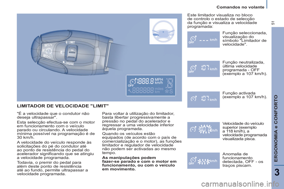 PEUGEOT 807 2013 Manual de utilização (in Portuguese)
Comandos no volante
ERGONOMIA e CONFORTO
3
51
LIMITADOR DE VELOCIDADE "LIMIT"
Para voltar à utilização do limitador,
basta libertar progressivamente a
pressão no pedal do acelerador e
r PEUGEOT 807 2013 Manual de utilização (in Portuguese)
Comandos no volante
ERGONOMIA e CONFORTO
3
51
LIMITADOR DE VELOCIDADE "LIMIT"
Para voltar à utilização do limitador,
basta libertar progressivamente a
pressão no pedal do acelerador e
r