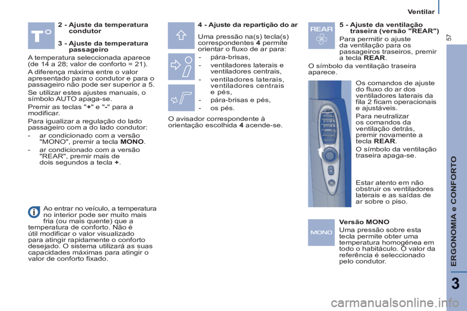 PEUGEOT 807 2013 Manual de utilização (in Portuguese) ERGONOMIA e CONFORTO
3
57
Ventilar
2 - Ajuste da temperatura
condutor
4 - Ajuste da repartição do ar
Uma pressão na(s) tecla(s)
correspondentes 4
permite
orient PEUGEOT 807 2013 Manual de utilização (in Portuguese) ERGONOMIA e CONFORTO
3
57
Ventilar
2 - Ajuste da temperatura
condutor
4 - Ajuste da repartição do ar
Uma pressão na(s) tecla(s)
correspondentes 4
permite
orient