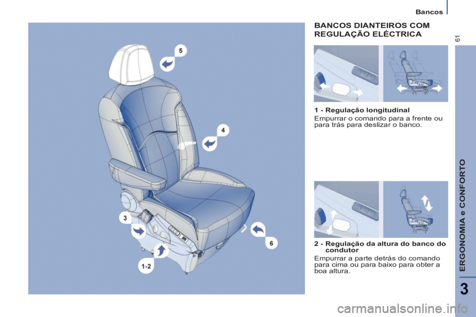 PEUGEOT 807 2013 Manual de utilização (in Portuguese) ERGONOMIA e CONFORTO
3
61
Bancos
BANCOS DIANTEIROS COM M
REGULAÇÃO ELÉCTRICA
2 - Regulação da altura do banco do
condutor
Empurrar a parte detrás do comando
para cima ou para baixo PEUGEOT 807 2013 Manual de utilização (in Portuguese) ERGONOMIA e CONFORTO
3
61
Bancos
BANCOS DIANTEIROS COM M
REGULAÇÃO ELÉCTRICA
2 - Regulação da altura do banco do
condutor
Empurrar a parte detrás do comando
para cima ou para baixo