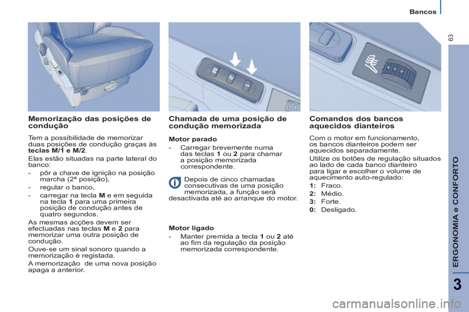 PEUGEOT 807 2013 Manual de utilização (in Portuguese) ERGONOMIA e CONFORTO
3
63
Bancos
Memorização das posições de
condução
Tem a possibilidade de memorizar
duas posições de condução graças às
teclas M/1 e M/2
.
Elas estão PEUGEOT 807 2013 Manual de utilização (in Portuguese) ERGONOMIA e CONFORTO
3
63
Bancos
Memorização das posições de
condução
Tem a possibilidade de memorizar
duas posições de condução graças às
teclas M/1 e M/2
.
Elas estão