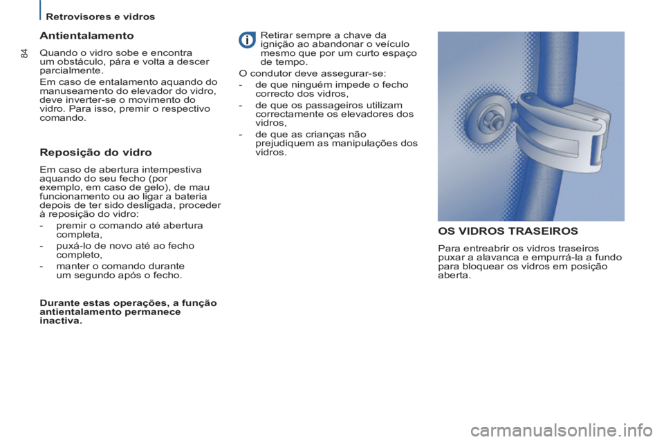 PEUGEOT 807 2013 Manual de utilização (in Portuguese) 84
Retrovisores e vidros
OS VIDROS TRASEIROS
Para entreabrir os vidros traseiros
puxar a alavanca e empurrá-la a fundo
para bloquear os vidros em posição
aberta.
Antientalame PEUGEOT 807 2013 Manual de utilização (in Portuguese) 84
Retrovisores e vidros
OS VIDROS TRASEIROS
Para entreabrir os vidros traseiros
puxar a alavanca e empurrá-la a fundo
para bloquear os vidros em posição
aberta.
Antientalame