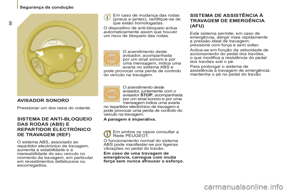 PEUGEOT 807 2013  Manual de utilização (in Portuguese) 88
  Segurança da condução 
 
 
 
 
 
 
 
 
 
 
 
 
 
 
 
SISTEMA DE ANTI-BLOQUEIO 
DAS RODAS (ABS) E 
REPARTIDOR ELECTRÓNICO
DE TRAVAGEM (REF)
 
O sistema ABS, associado ao 
repartidor electróni