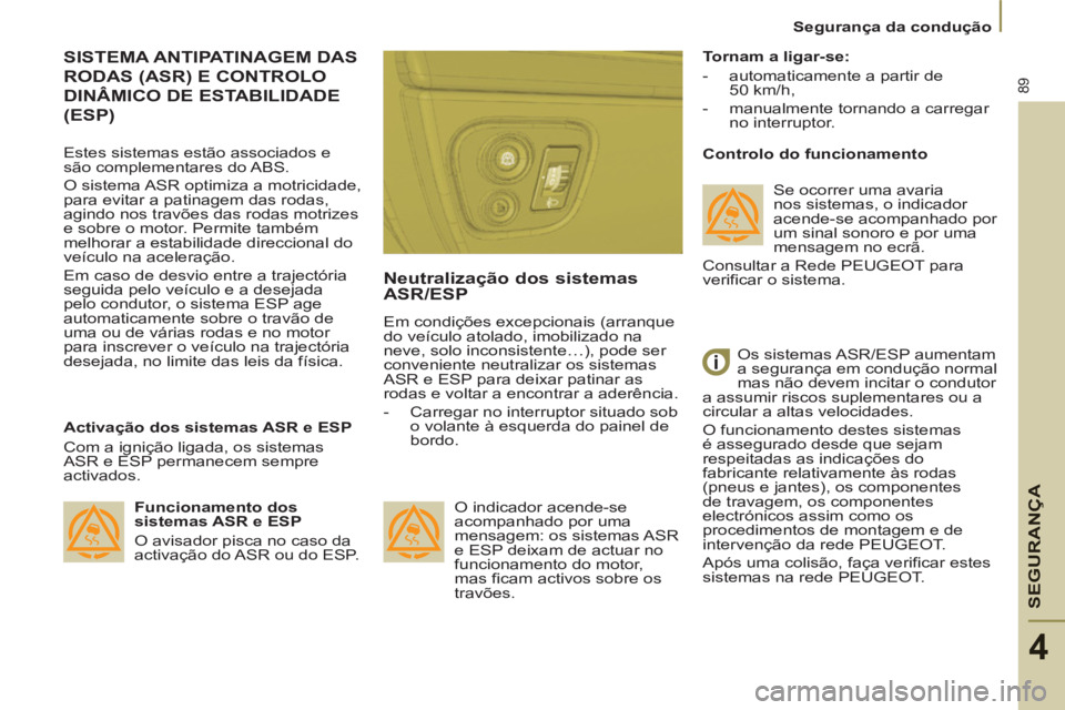 PEUGEOT 807 2013  Manual de utilização (in Portuguese) SEGURAN
ÇA
89
  Segurança da condução 
4
 
SISTEMA ANTIPATINAGEM DAS 
RODAS (ASR) E CONTROLO
DINÂMICO DE ESTABILIDADE 
(ESP)
 
 
Activação dos sistemas ASR e ESP 
  Com a ignição ligada, os s