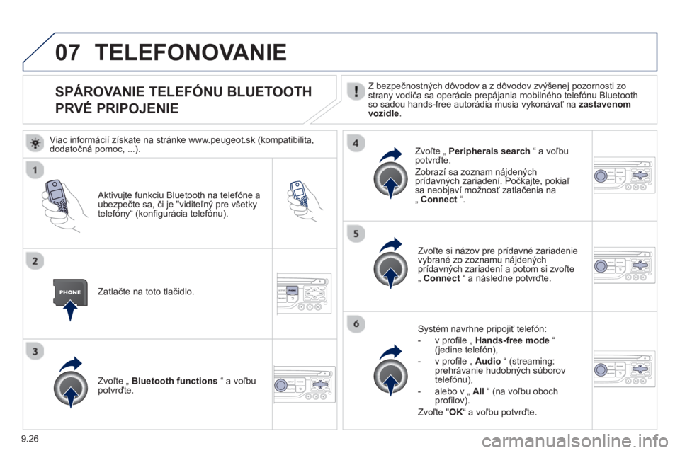 PEUGEOT 807 2013  Návod na použitie (in Slovakian) 9.26
07
   
 
 
 
 
 
 
 
 
 
 
SPÁROVANIE TELEFÓNU BLUETOOTH  
PRVÉ PRIPOJENIE   Z bezpečnostných dôvodov a z dôvodov zvýšenej pozornosti zostrany vodiča sa operácie prepájania mobilného