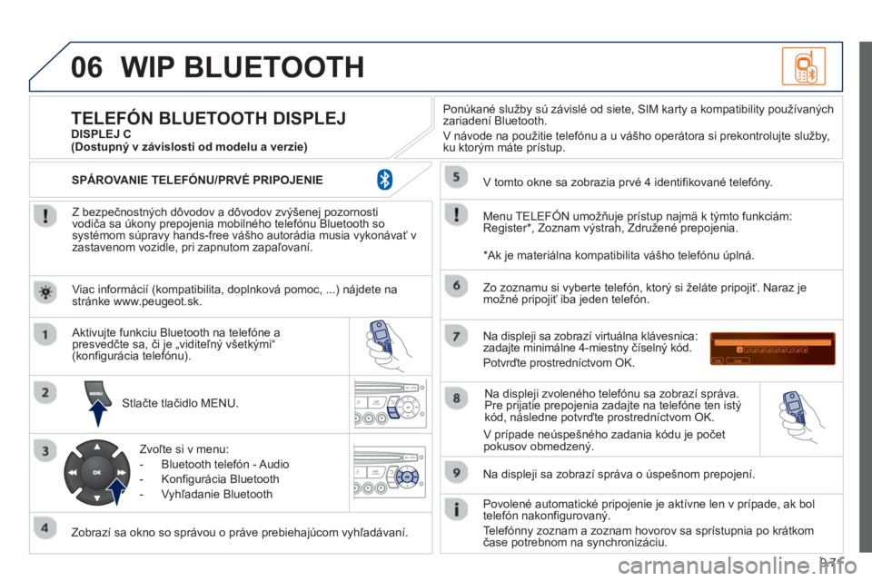 PEUGEOT 807 2013  Návod na použitie (in Slovakian) 9.71
06WIP BLUETOOTH 
   
Z bezpečnostných dôvodov a dôvodov zvýšenej pozornosti
vodiča sa úkony prepojenia mobilného telefónu Bluetooth sosystémom súpravy hands-free vášho autorádia mu