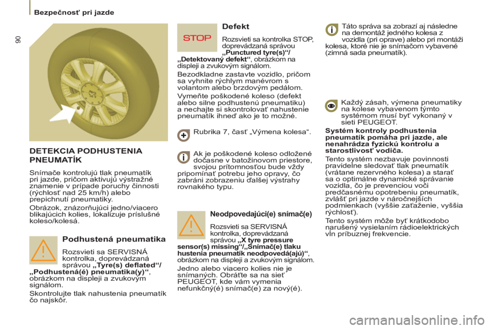 PEUGEOT 807 2013  Návod na použitie (in Slovakian) 90
  Bezpečnosť pri jazde 
 
DETEKCIA PODHUSTENIA 
PNEUMATÍK
 
Snímače kontrolujú tlak pneumatík 
pri jazde, pričom aktivujú výstražné 
znamenie v prípade poruchy činnosti 
(rýchlosť n