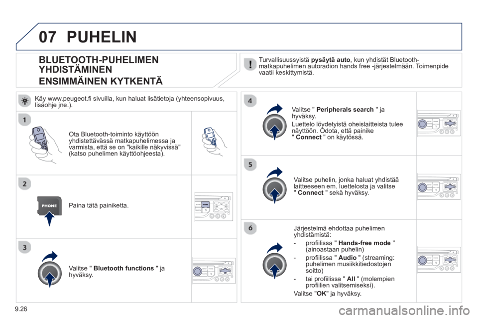 PEUGEOT 807 2013  Omistajan Käsikirja (in Finnish) 9.26
07
   
 
 
 
 
 
 
 
 
 
 
BLUETOOTH-PUHELIMEN 
YHDISTÄMINEN  
ENSIMMÄINEN KYTKENTÄ Turvallisuussyistä pysäytä auto  , kun yhdistät Bluetooth-matkapuhelimen autoradion hands free -järjest