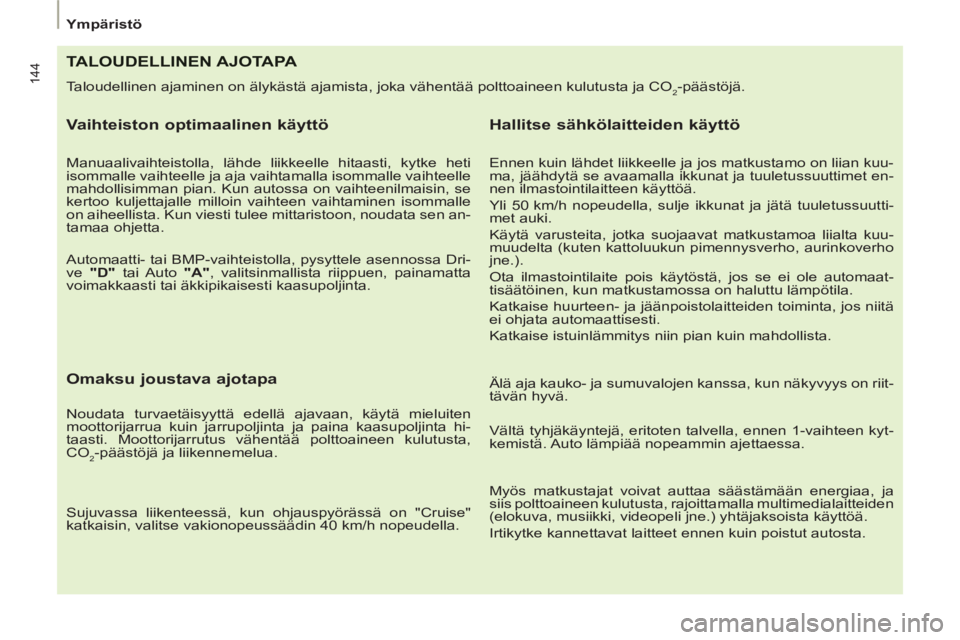 PEUGEOT 807 2013 Omistajan Käsikirja (in Finnish) 144
Ympäristö
TALOUDELLINEN AJOTAPA
Taloudellinen ajaminen on älykästä ajamista, joka vähentää polttoaineen kulutusta ja CO2-päästöjä.
Vaihteiston optimaalinen käyttö
PEUGEOT 807 2013 Omistajan Käsikirja (in Finnish) 144
Ympäristö
TALOUDELLINEN AJOTAPA
Taloudellinen ajaminen on älykästä ajamista, joka vähentää polttoaineen kulutusta ja CO2-päästöjä.
Vaihteiston optimaalinen käyttö