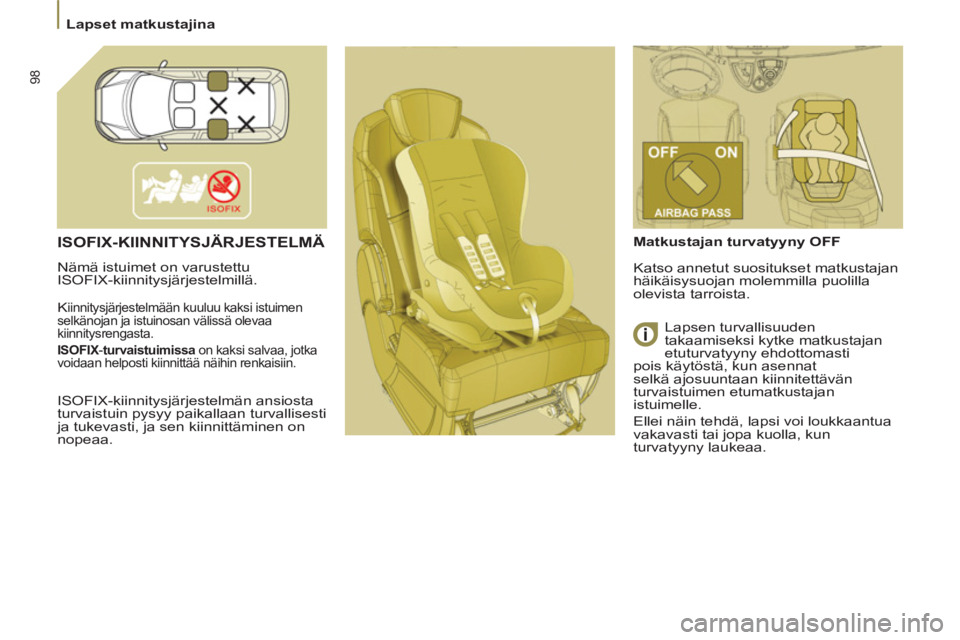 PEUGEOT 807 2013 Omistajan Käsikirja (in Finnish) 98
Lapset matkustajina
ISOFIX-KIINNITYSJÄRJESTELMÄ
Nämä istuimet on varustettu
ISOFIX-kiinnitysjärjestelmillä.
K
iinnitysjärjestelmään kuuluu kaksi istuimen
selkänojan ja istuinosa PEUGEOT 807 2013 Omistajan Käsikirja (in Finnish) 98
Lapset matkustajina
ISOFIX-KIINNITYSJÄRJESTELMÄ
Nämä istuimet on varustettu
ISOFIX-kiinnitysjärjestelmillä.
K
iinnitysjärjestelmään kuuluu kaksi istuimen
selkänojan ja istuinosa