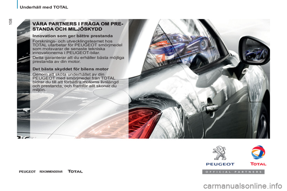 PEUGEOT 807 2013 Bruksanvisningar (in Swedish) 108
Underhåll med TOTAL
Innovation som ger bättre prestanda
Forsknings- och utvecklingsteamet hos
TOTAL utarbetar för PEUGEOT smörjmedel
som motsvarar de senaste tekniska
innov PEUGEOT 807 2013 Bruksanvisningar (in Swedish) 108
Underhåll med TOTAL
Innovation som ger bättre prestanda
Forsknings- och utvecklingsteamet hos
TOTAL utarbetar för PEUGEOT smörjmedel
som motsvarar de senaste tekniska
innov