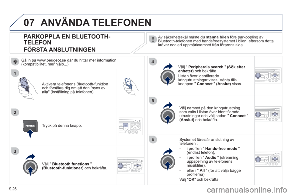 PEUGEOT 807 2013  Bruksanvisningar (in Swedish) 9.26
07
   
 
 
 
 
 
 
 
 
 
 
PARKOPPLA EN BLUETOOTH-
TELEFON
FÖRSTA ANSLUTNINGEN
   Av säkerhetsskäl måste du  stanna bilen 
 före parkoppling av
Bluetooth-telefonen med handsfreesystemet i bi