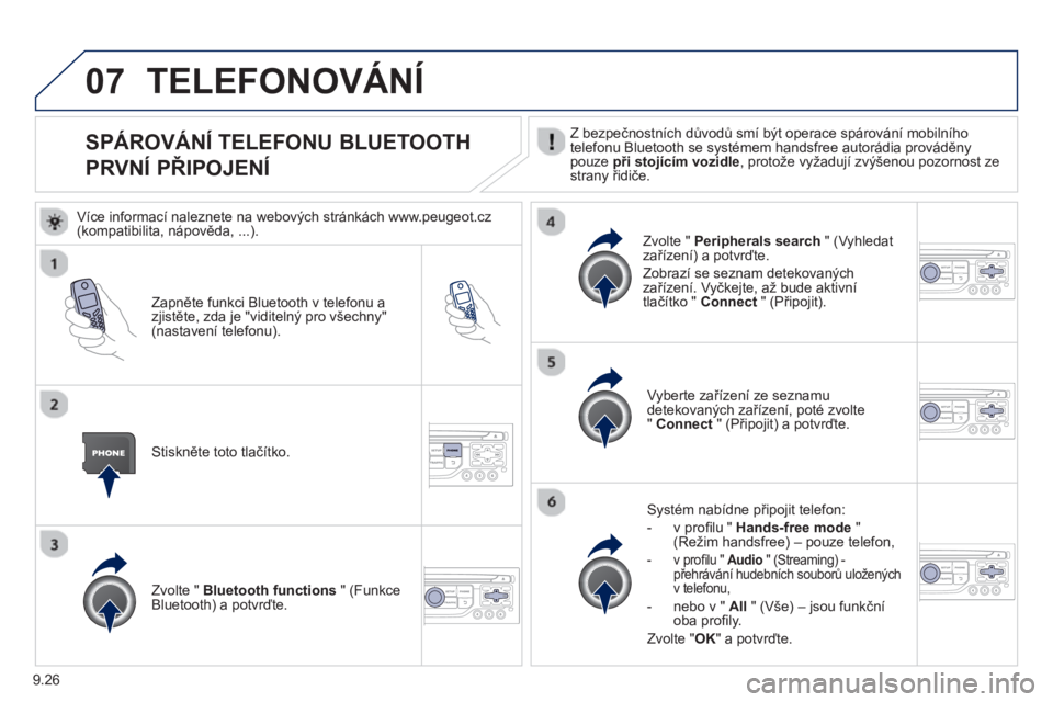 PEUGEOT 807 2013  Návod na použití (in Czech) 9.26
07
   
 
 
 
 
 
 
 
 
 
 
SPÁROVÁNÍ TELEFONU BLUETOOTH  
PRVNÍ PŘIPOJENÍ  
Z bezpečnostních důvodů smí být operace spárování mobilního
telefonu Bluetooth se systémem handsfree a