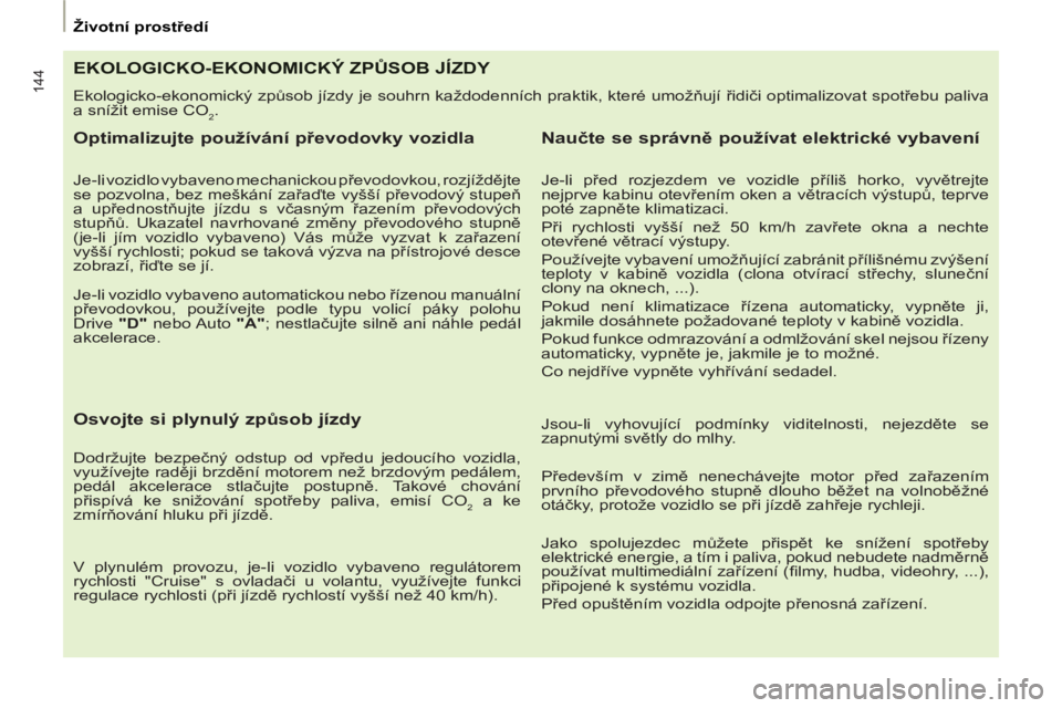 PEUGEOT 807 2013  Návod na použití (in Czech) 144
   
 
Životní prostředí  
 
EKOLOGICKO-EKONOMICKÝ ZPŮSOB JÍZDY 
 
Ekologicko-ekonomický způsob jízdy je souhrn každodenních praktik, které umožňují řidiči optimalizovat spotřebu