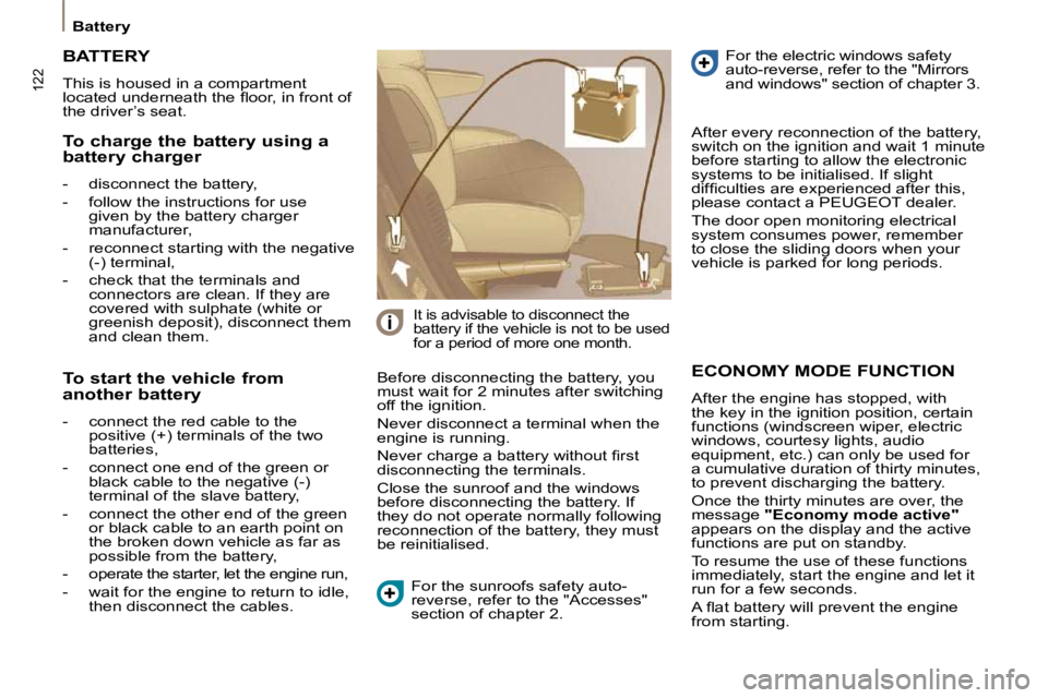 PEUGEOT 807 2009.5.  Owners Manual 122
   Battery   
 ECONOMY MODE FUNCTION 
 After the engine has stopped, with  
the key in the ignition position, certain 
functions (windscreen wiper, electric 
windows, courtesy lights, audio 
equip