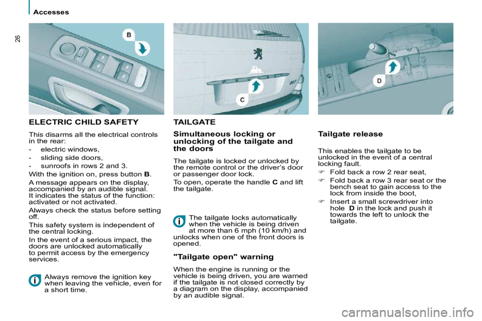 PEUGEOT 807 2009.5. Owners Manual >Visuel à venir
   Accesses   
26
 ELECTRIC CHILD SAFETY 
 This disarms all the electrical controls  
in the rear:  
   -   electric windows, 
  -   sliding side doors, 
  -   sunroofs in rows 2 and 