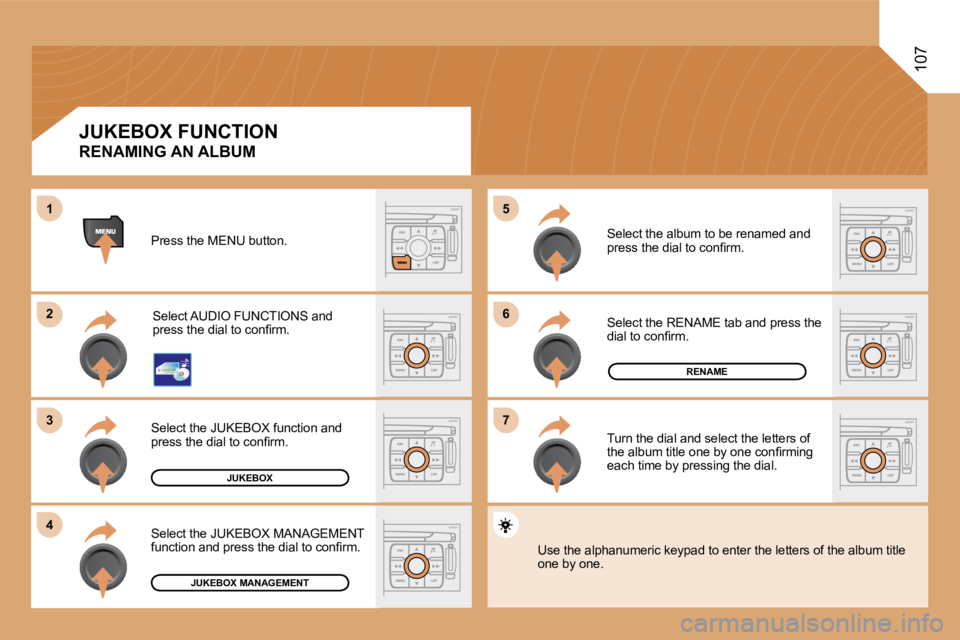 PEUGEOT 807 2008.5  Owners Manual �6�6
�7�7
�5�5
�2�2
�3�3
�4�4
11
107
JUKEBOX
JUKEBOX MANAGEMENT
RENAME
 Press the MENU button. 
 Select AUDIO FUNCTIONS and �p�r�e�s�s� �t�h�e� �d�i�a�l� �t�o� �c�o�n�ﬁ� �r�m�.� 
 Select the JUKEBOX