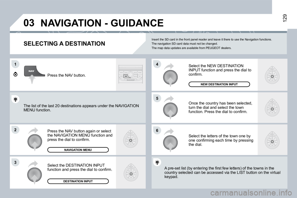 PEUGEOT 807 2008.5  Owners Manual �0�3
1
�2
�3
�6
�5
�4
129� �N�A�V�I�G�A�T�I�O�N� �-� �G�U�I�D�A�N�C�E� 
  SELECTING A DESTINATION 
 Press the NAV button again or select the NAVIGATION MENU function and �p�r�e�s�s� �t�h�e� �d�i�a�l� 