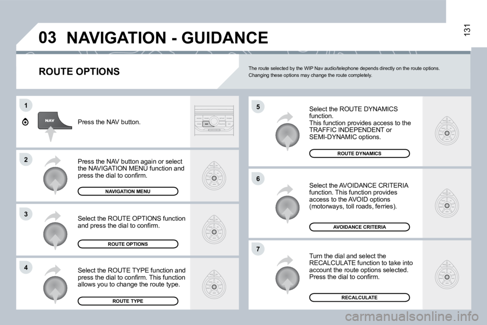 PEUGEOT 807 2008.5  Owners Manual �0�3
�5
�6
�7
1
�2
�3
�4
131� �N�A�V�I�G�A�T�I�O�N� �-� �G�U�I�D�A�N�C�E� 
  ROUTE OPTIONS 
 Select the ROUTE DYNAMICS function.  This function provides access to the TRAFFIC INDEPENDENT orSEMI-DYNAMI
