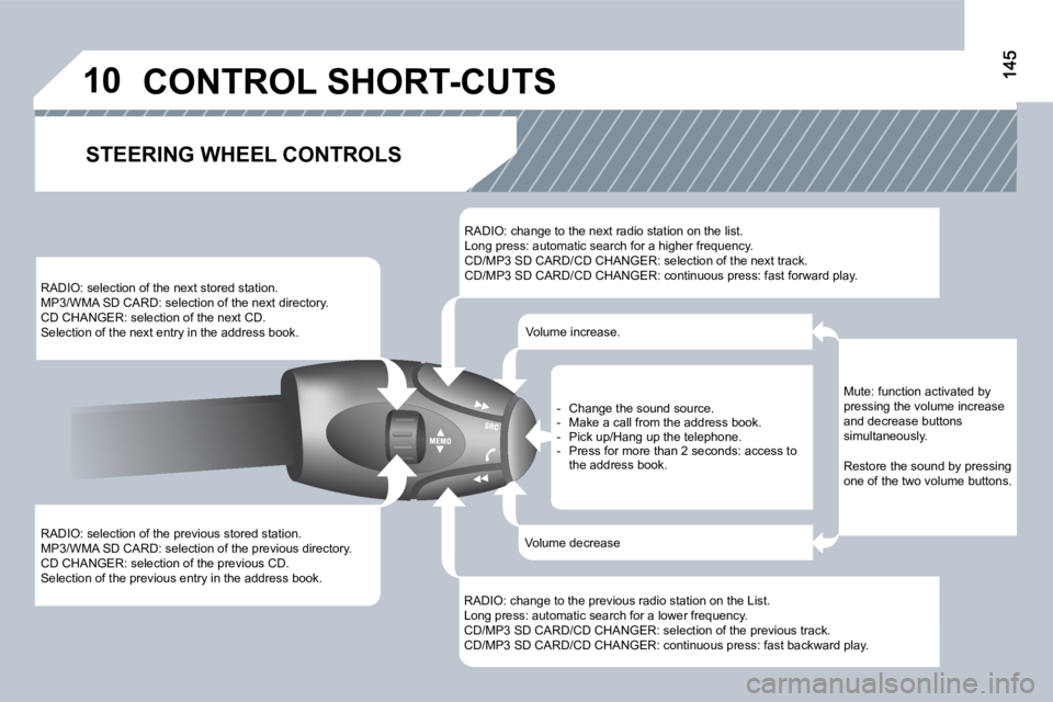 PEUGEOT 807 2008.5  Owners Manual 10
 RADIO: selection of the previous stored station.  MP3/WMA SD CARD: selection of the previous directory.  CD CHANGER: selection of the previous CD.  Selection of the previous entry in the address b