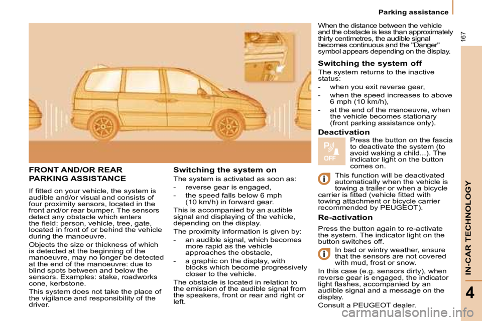 PEUGEOT 807 2008.5  Owners Manual  Parking assistance 
IN-CAR TECHNOLOGY
4
167
 FRONT AND/OR REAR 
PARKING ASSISTANCE 
� �I�f� �ﬁ� �t�t�e�d� �o�n� �y�o�u�r� �v�e�h�i�c�l�e�,� �t�h�e� �s�y�s�t�e�m� �i�s�  
audible and/or visual and c
