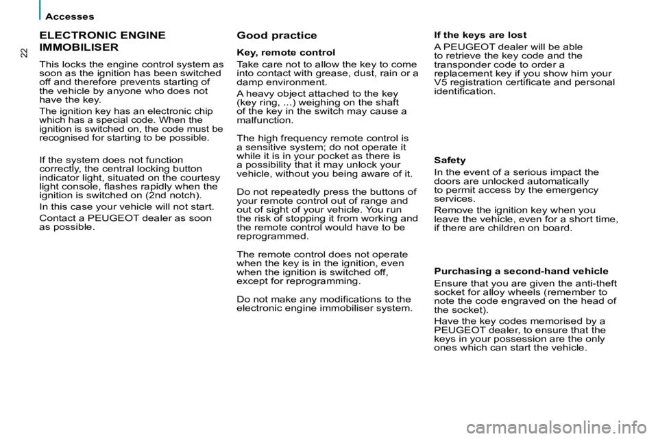 PEUGEOT 807 2008.5 User Guide    Accesses   
22
 ELECTRONIC ENGINE
IMMOBILISER 
 This locks the engine control system as  
�s�o�o�n� �a�s� �t�h�e� �i�g�n�i�t�i�o�n� �h�a�s� �b�e�e�n� �s�w�i�t�c�h�e�d� 
off and therefore prevents s