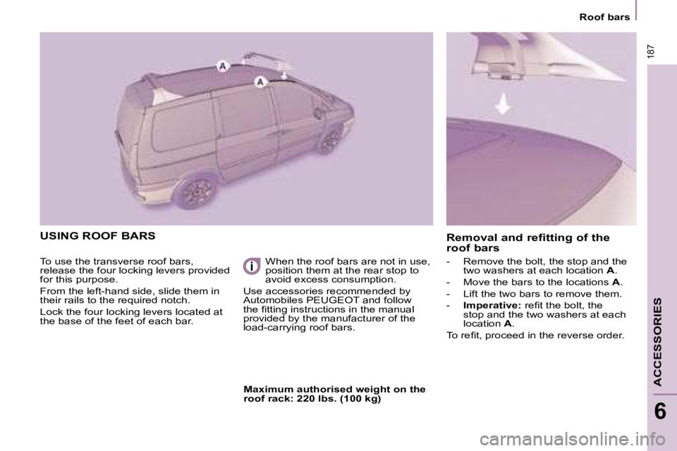 PEUGEOT 807 2008.5 Owners Manual 187
Roof bars
ACCESSORIES
6
USING ROOF BARS
To use the transverse roof bars,
release the four locking levers provided
for this purpose.
From the left-hand side, slide them in
their PEUGEOT 807 2008.5 Owners Manual 187
Roof bars
ACCESSORIES
6
USING ROOF BARS
To use the transverse roof bars,
release the four locking levers provided
for this purpose.
From the left-hand side, slide them in
their
