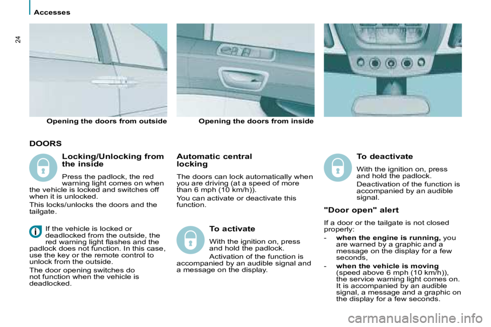 PEUGEOT 807 2008.5 User Guide    Accesses   
24
 DOORS 
  Automatic central 
locking  
 The doors can lock automatically when  
you are driving (at a speed of more 
than 6 mph (10 km/h)).  
 You can activate or deactivate this  
f