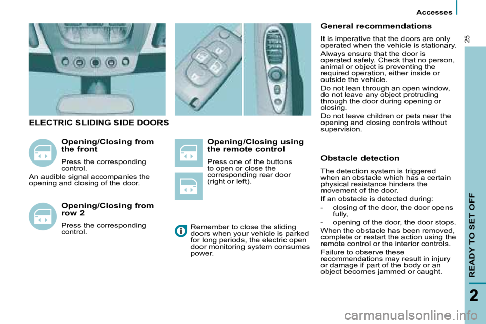 PEUGEOT 807 2008.5 Owners Manual >Visuel à venir
   Accesses   
READY TO SET OFF
25
  Opening/Closing using  
the remote control  
� �P�r�e�s�s� �o�n�e� �o�f� �t�h�e� �b�u�t�t�o�n�s�  
to open or close the 
corresponding rear door
(