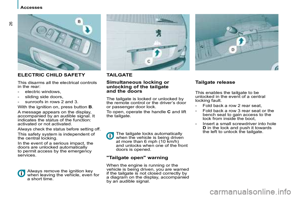PEUGEOT 807 2008.5 Owners Manual >Visuel à venir
   Accesses   
26
 ELECTRIC CHILD SAFETY 
 This disarms all the electrical controls  
in the rear:  
   -   electric windows, 
  -   sliding side doors, 
  -   sunroofs in rows 2 and 