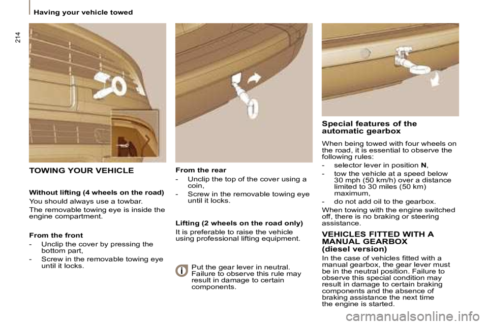 PEUGEOT 807 2008.5 Owners Manual 214
Having your vehicle towed From the rear
- Unclip the top of the cover using a coin,
- Screw in the removable towing eye until it locks.
TOWING YOUR VEHICLE
Special feat PEUGEOT 807 2008.5 Owners Manual 214
Having your vehicle towed From the rear
- Unclip the top of the cover using a coin,
- Screw in the removable towing eye until it locks.
TOWING YOUR VEHICLE
Special feat