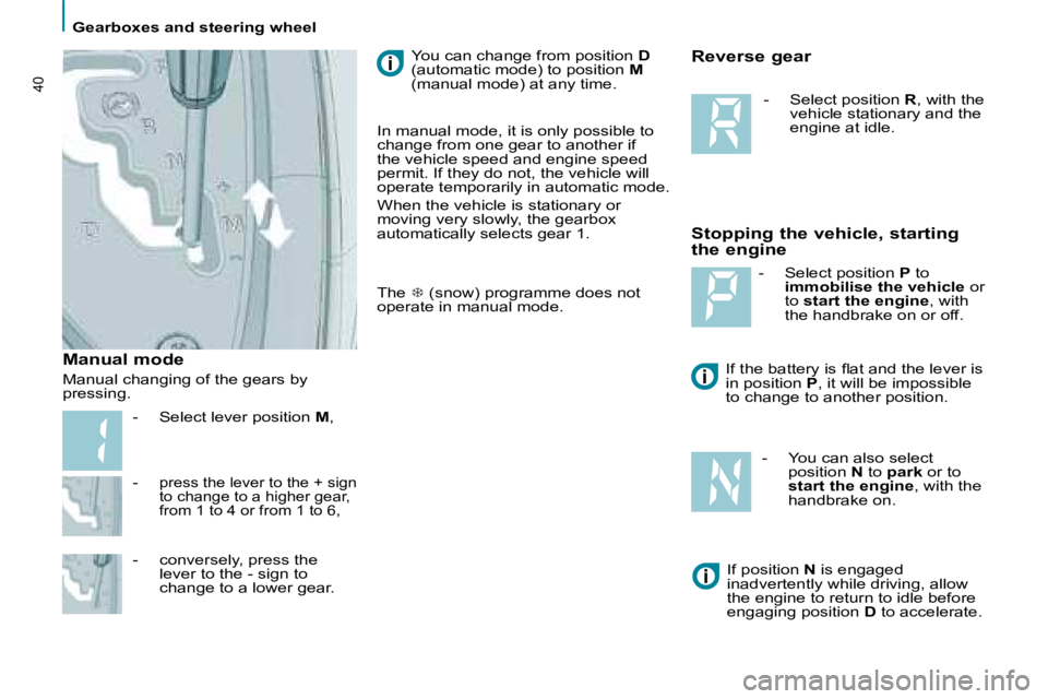 PEUGEOT 807 2008.5  Owners Manual    Gearboxes and steering wheel 
40
  -  press the lever to the + sign  
to change to a higher gear, 
from 1 to 4 or from 1 to 6, 
  -   conversely, press the lever to the - sign to 
change to a lower