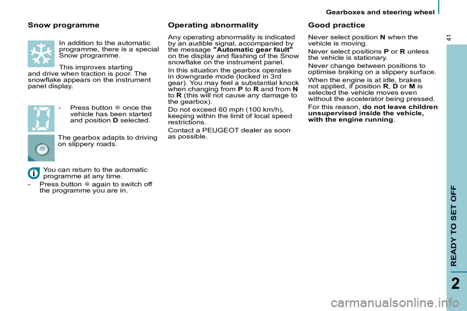 PEUGEOT 807 2008.5  Owners Manual Gearboxes and steering wheel
2
41
READY TO SET OFF
  Good practice  
 Never select position  N  when the 
vehicle is moving.  
 Never select positions   P  or   R  unless 
the vehicle is stationary. 
