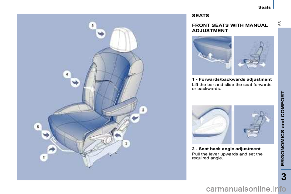 PEUGEOT 807 2008.5 Workshop Manual ERGONOMICS and COMFORT
3
�6�3
Seats
FRONT SEATS WITH MANUAL  
ADJUSTMENT 
  
  1 - Forwards/backwards adjustment 
� �L�i�f�t� �t�h�e� �b�a�r� �a�n�d� �s�l�i�d�e� �t�h�e� �s�e�a�t� �f�o�r�w�a�r�d�s� �o