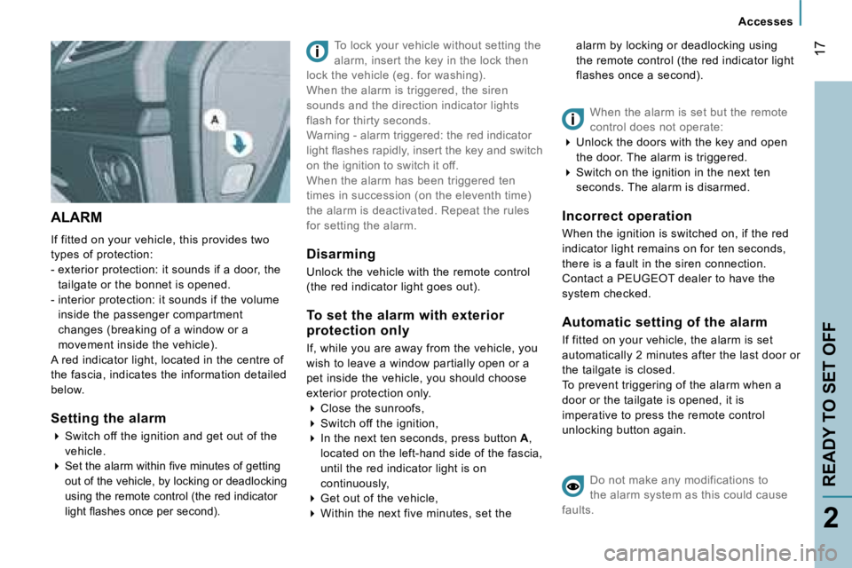 PEUGEOT 807 2007.5 User Guide �A�c�c�e�s�s�e�s
�1�7
�2
�A�L�A�R�M
�I�f� �f�i�t�t�e�d� �o�n� �y�o�u�r� �v�e�h�i�c�l�e�,� �t�h�i�s� �p�r�o�v�i�d�e�s� �t�w�o�  
�t�y�p�e�s� �o�f� �p�r�o�t�e�c�t�i�o�n�:
�-� �e�x�t�e�r�i�o�r� �p�r�o�t�