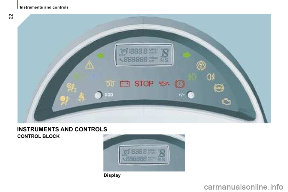 PEUGEOT 807 2007.5 User Guide �I�n�s�t�r�u�m�e�n�t�s� �a�n�d� �c�o�n�t�r�o�l�s
�2�2
�I�N�S�T�R�U�M�E�N�T�S� �A�N�D� �C�O�N�T�R�O�L�S�C�O�N�T�R�O�L� �B�L�O�C�K
�D�i�s�p�l�a�y   