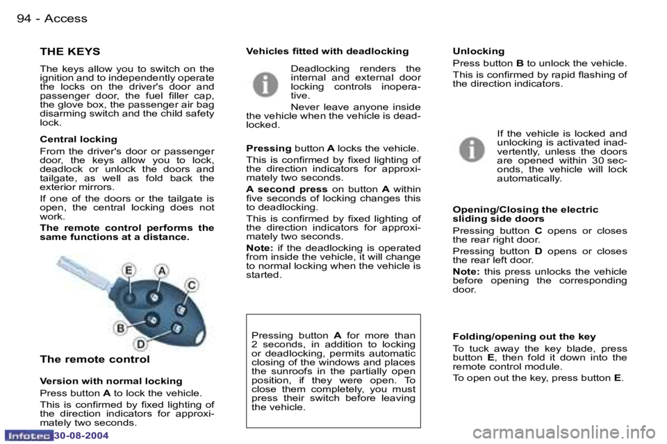 PEUGEOT 807 2004.5 Manual Online �A�c�c�e�s�s�9�4 �-
�3�0�-�0�8�-�2�0�0�4
�9�5�A�c�c�e�s�s�-
�3�0�-�0�8�-�2�0�0�4
�T�H�E� �K�E�Y�S
�T�h�e�  �k�e�y�s�  �a�l�l�o�w�  �y�o�u�  �t�o�  �s�w�i�t�c�h�  �o�n�  �t�h�e�  
�i�g�n�i�t�i�o�n� �a�