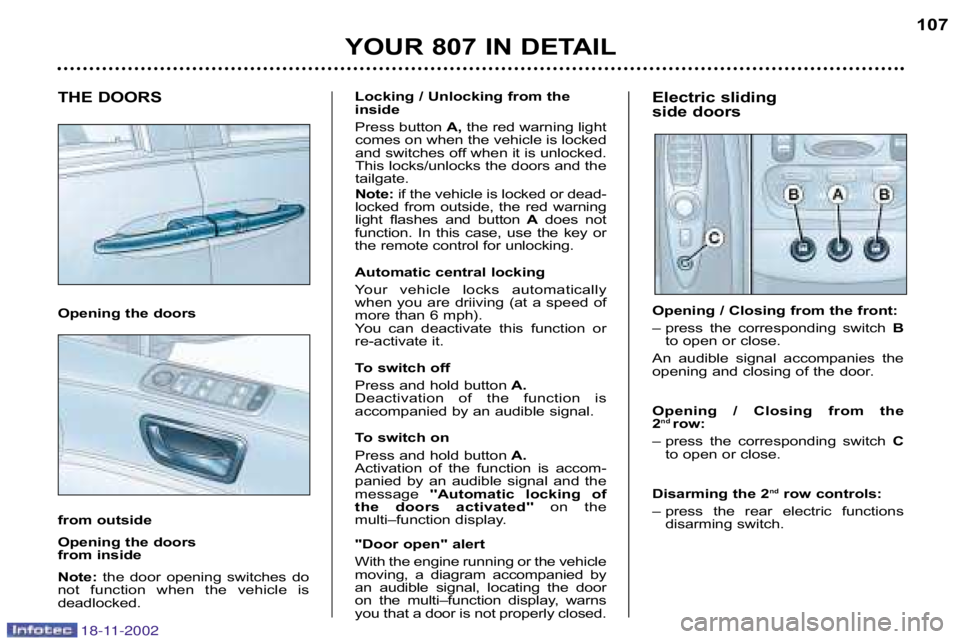 PEUGEOT 807 2002.5 Owners Manual YOUR 807 IN DETAIL107
Electric sliding
side doors
Opening / Closing from the front:
– press the corresponding switch
B
to open or close.
An audible signal accompanies the
opening and cl PEUGEOT 807 2002.5 Owners Manual YOUR 807 IN DETAIL107
Electric sliding
side doors
Opening / Closing from the front:
– press the corresponding switch
B
to open or close.
An audible signal accompanies the
opening and cl