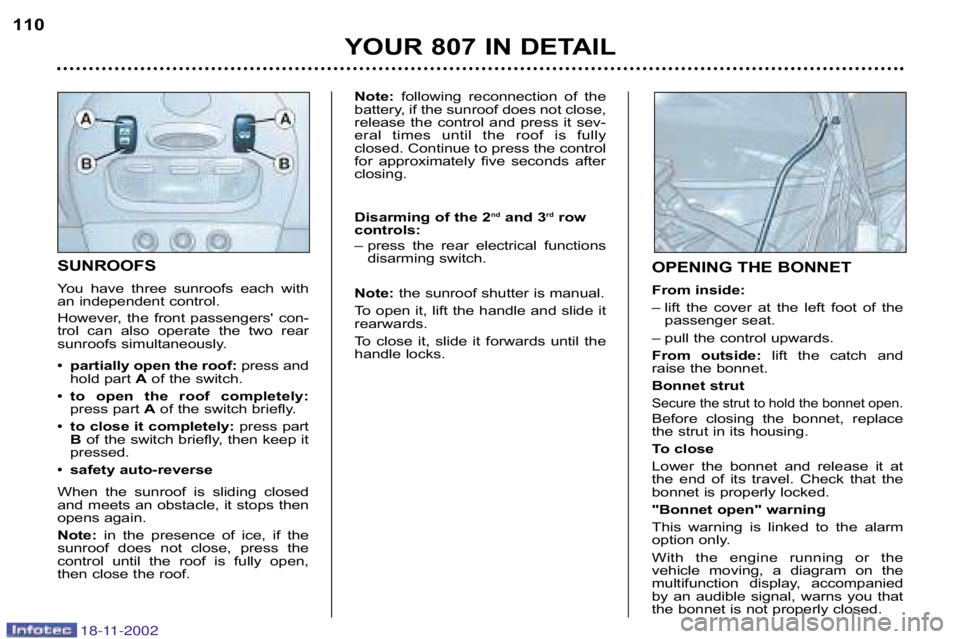 PEUGEOT 807 2002.5  Owners Manual YOUR 807 IN DETAIL
110
SUNROOFS You  have  three  sunroofs  each  with
an independent control. 
However,  the  front  passengers  con� 
trol  can  also  operate  the  two  rear
sunroofs simultaneousl