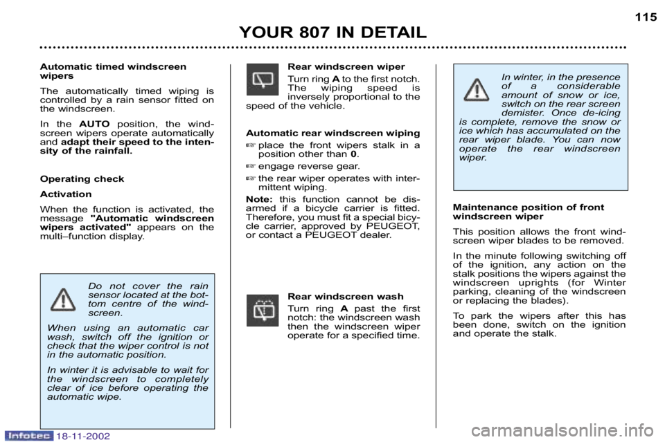 PEUGEOT 807 2002.5  Owners Manual YOUR 807 IN DETAIL115
Maintenance position of front 
windscreen wiper 
This  position  allows  the  front  wind� 
screen wiper blades to be removed. 
In  the  minute  following  switching  off 
of  th