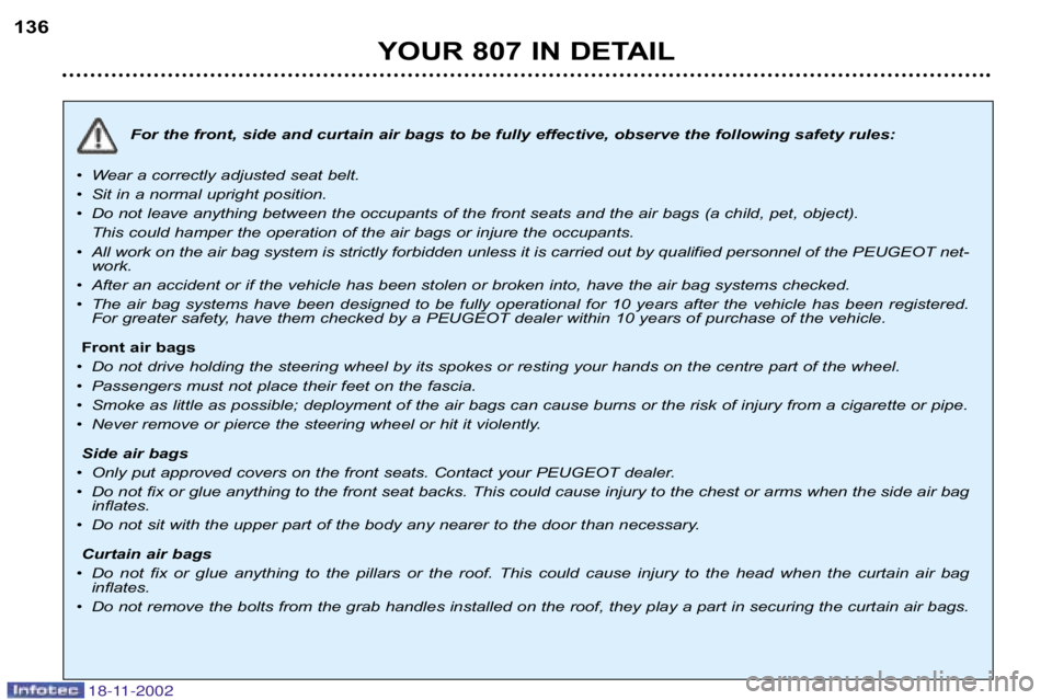 PEUGEOT 807 2002.5  Owners Manual 18-11-2002
YOUR 807 IN DETAIL
136
For the front, side and curtain air bags to be fully effec tive, observe the following safety rules:
• W ear a correctly adjusted seat belt.
•  Sit in a normal up