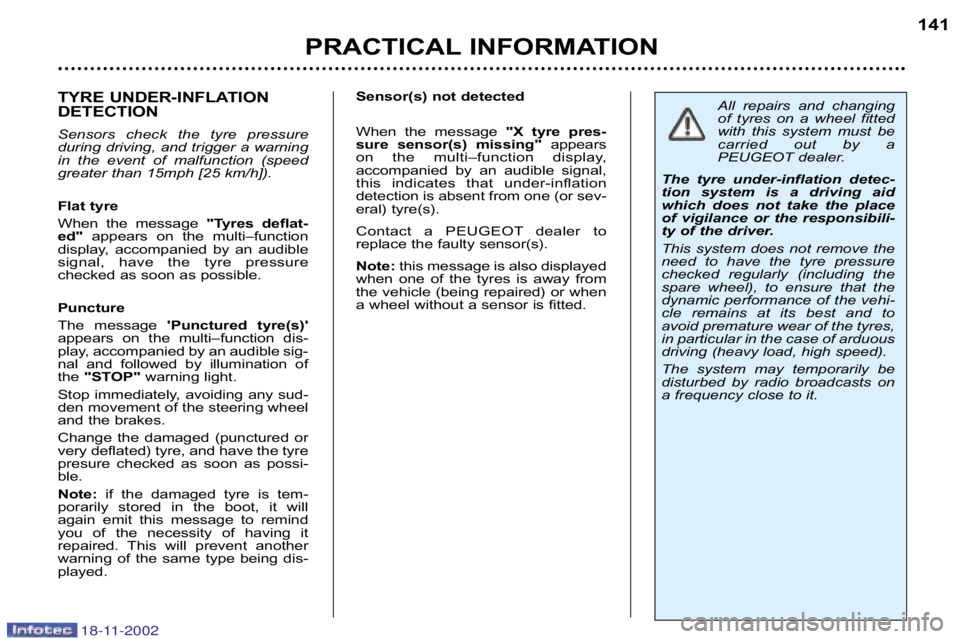 PEUGEOT 807 2002.5  Owners Manual 141
TYRE UNDER�INFLATION 
DETECTION 
Sensors  check  the  tyre  pressure 
during driving, and trigger a warning
in  the  event  of  malfunction  (speed
greater than 15mph [25 km/h]). 
Flat tyre 
When 
