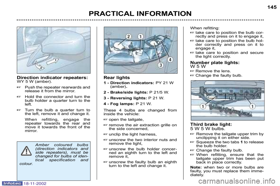 PEUGEOT 807 2002.5  Owners Manual Direction indicator repeaters: 
WY 5 W (amber). Push the repeater rearwards and
release it from the mirror.
 Hold  the  connector  and  turn  the
bulb  holder  a  quarter  turn  to  the
left.
 Turn