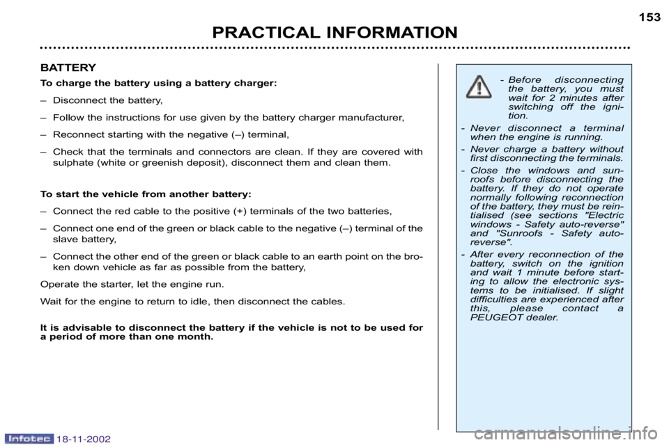 PEUGEOT 807 2002.5 User Guide BATTERY 
To charge the battery using a battery charger:– Disconnect the battery, 
– Follow the instructions for use given by the battery charger man ufacturer,
– Reconnect starting with the nega