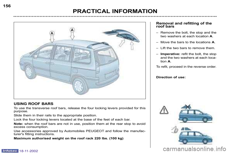PEUGEOT 807 2002.5  Owners Manual PRACTICAL INFORMATION
156
USING ROOF BARS 
To use the transverse roof bars, release the four locking levers provi ded for this
purpose. 
Slide them in their rails to the appropriate position.
Lock the