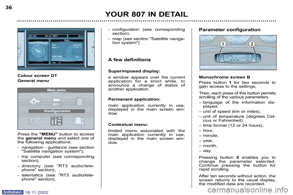 PEUGEOT 807 2002.5 Owners Guide YOUR 807 IN DETAIL
36
� configuration  (see  corresponding
section).
� map (see section "Satellite naviga� tion system")
A few definitions 
Superimposed display: 
a  window  appears  over  the  curren