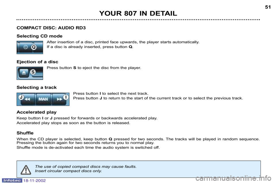 PEUGEOT 807 2002.5 Workshop Manual YOUR 807 IN DETAIL51
COMPACT DISC: AUDIO RD3 
Selecting CD mode After insertion of a disc, printed face upwards, the player start s automatically.
If a disc is already inserted, press button  Q.
Eject