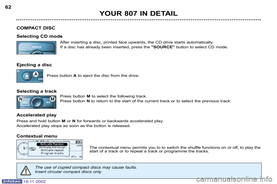 PEUGEOT 807 2002.5 Repair Manual YOUR 807 IN DETAIL
62
COMPACT DISC 
Selecting CD mode After inserting a disc, printed face upwards, the CD drive starts  automatically.
If a disc has already been inserted, press the SOURCEbutton 