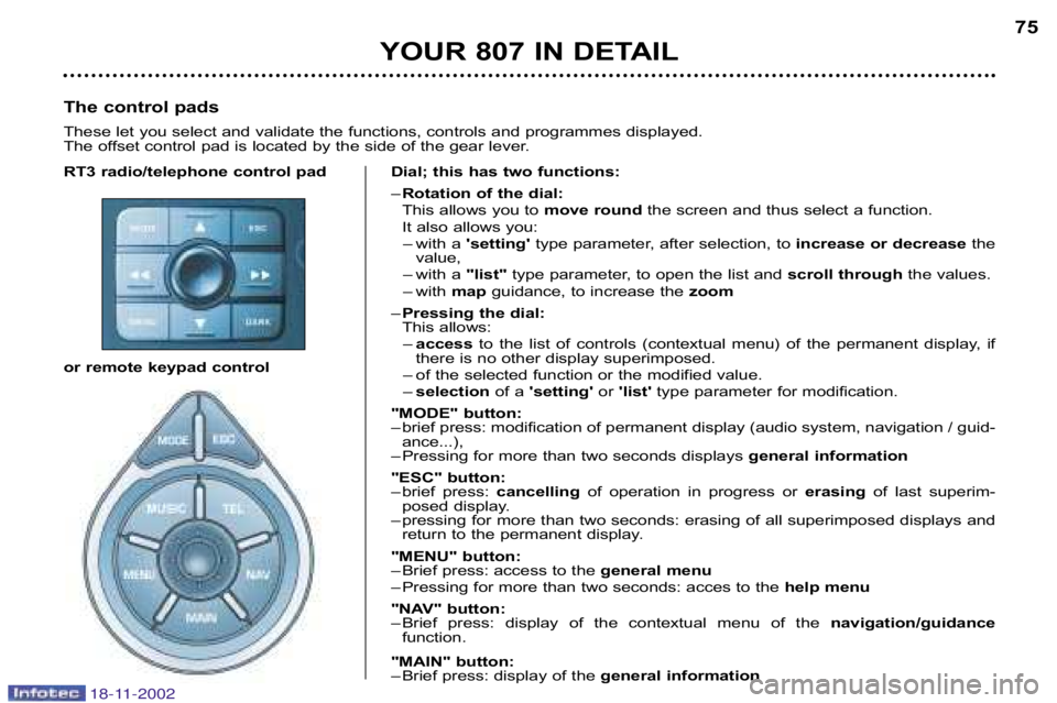PEUGEOT 807 2002.5 Manual PDF YOUR 807 IN DETAIL75
RT3 radio/telephone control pad
or remote keypad controlDial; this has two functions:
–
Rotation of the dial:
This allows you to move roundthe screen and thus select a funct PEUGEOT 807 2002.5 Manual PDF YOUR 807 IN DETAIL75
RT3 radio/telephone control pad
or remote keypad controlDial; this has two functions:
–
Rotation of the dial:
This allows you to move roundthe screen and thus select a funct